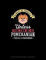 Always Be Yourself Unless You Can Be A Pomeranian Then Be A Pomeranian