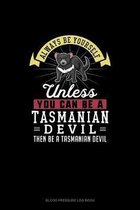 Always Be Yourself Unless You Can Be A Tasmanian Devil Then Be A Tasmanian Devil