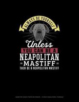 Always Be Yourself Unless You Can Be A Neapolitan Mastiff Then Be A Neapolitan Mastiff