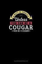 Always Be Yourself Unless You Can Be A Cougar Then Be A Cougar