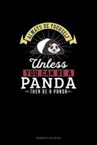 Always Be Yourself Unless You Can Be A Panda Then Be A Panda