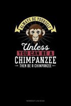 Always Be Yourself Unless You Can Be A Chimpanzee Then Be A Chimpanzee