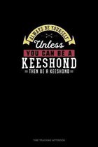 Always Be Yourself Unless You Can Be A Keeshond Then Be A Keeshond