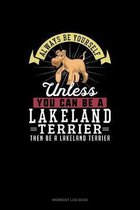 Always Be Yourself Unless You Can Be A Lakeland Terrier Then Be A Lakeland Terrier