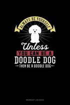 Always Be Yourself Unless You Can Be A Doodle Dog Then Be A Doodle Dog