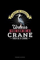 Always Be Yourself Unless You Can Be A Crane Then Be A Crane