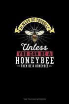 Always Be Yourself Unless You Can Be A Honeybee Then Be A Honeybee