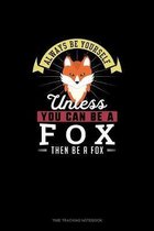 Always Be Yourself Unless You Can Be A Fox Then Be A Fox