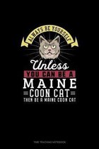 Always Be Yourself Unless You Can Be A Maine Coon Cat Then Be A Maine Coon Cat
