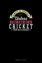 Always Be Yourself Unless You Can Be A Cricket Then Be A Cricket