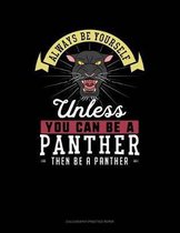 Always Be Yourself Unless You Can Be a Panther Then Be a Panther