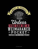 Always Be Yourself Unless You Can Be a Weimaraner Pocket Then Be a Weimaraner Pocket