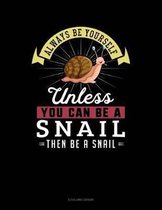 Always Be Yourself Unless You Can Be a Snail Then Be a Snail