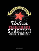 Always Be Yourself Unless You Can Be a Starfish Then Be a Starfish