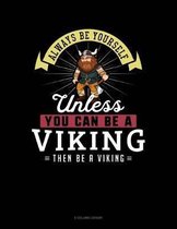 Always Be Yourself Unless You Can Be a Viking Then Be a Viking