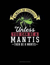 Always Be Yourself Unless You Can Be a Mantis Then Be a Mantis