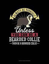 Always Be Yourself Unless You Can Be a Bearded Collie Then Be a Bearded Collie