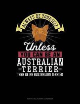Always Be Yourself Unless You Can Be an Australian Terrier Then Be an Australian Terrier