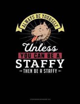 Always Be Yourself Unless You Can Be a Staffy Then Be a Staffy