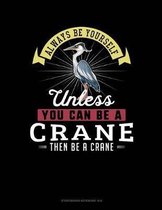 Always Be Yourself Unless You Can Be a Crane Then Be a Crane