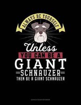 Always Be Yourself Unless You Can Be a Giant Schnauzer Then Be a Giant Schnauzer