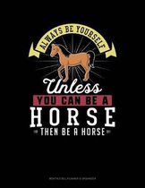 Always Be Yourself Unless You Can Be a Horse Then Be a Horse