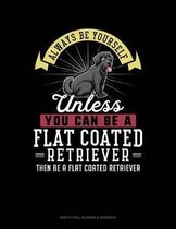 Always Be Yourself Unless You Can Be a Flat Coated Retriever Then Be a Flat Coated Retriever