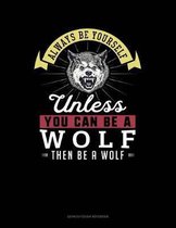 Always Be Yourself Unless You Can Be a Wolf Then Be a Wolf