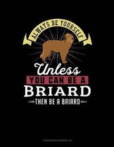 Always Be Yourself Unless You Can Be a Briard Then Be a Briard