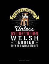 Always Be Yourself Unless You Can Be a Welsh Terrier Then Be a Welsh Terrier