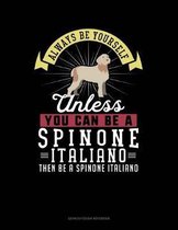 Always Be Yourself Unless You Can Be a Spinone Italiano Then Be a Spinone Italiano