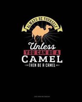 Always Be Yourself Unless You Can Be A Camel Then Be A Camel
