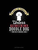 Always Be Yourself Unless You Can Be A Doodle Dog Then Be A Doodle Dog