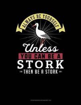 Always Be Yourself Unless You Can Be a Stork Then Be a Stork