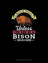 Always Be Yourself Unless You Can Be A Bison Then Be A Bison
