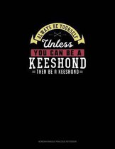 Always Be Yourself Unless You Can Be A Keeshond Then Be A Keeshond