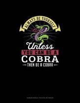 Always Be Yourself Unless You Can Be A Cobra Then Be A Cobra