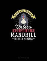 Always Be Yourself Unless You Can Be A Mandrill Then Be A Mandrill