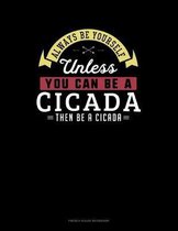 Always Be Yourself Unless You Can Be A Cicada Then Be A Cicada