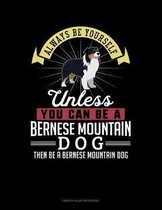 Always Be Yourself Unless You Can Be A Bernese Mountain Dog Then Be A Bernese Mountain Dog