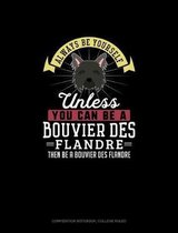Always Be Yourself Unless You Can Be A Bouvier des Flandre Then Be A Bouvier des Flandre