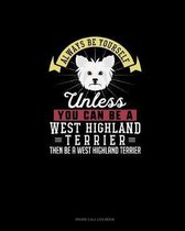 Always Be Yourself Unless You Can Be A West Highland Terrier Then Be A West Highland Terrier