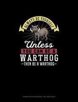 Always Be Yourself Unless You Can Be A Warthog Then Be A Warthog