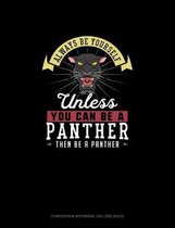 Always Be Yourself Unless You Can Be A Panther Then Be A Panther