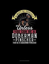 Always Be Yourself Unless You Can Be A Doberman Pinscher Then Be A Doberman Pinscher