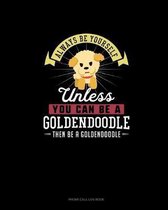 Always Be Yourself Unless You Can Be A Goldendoodle Then Be A Goldendoodle