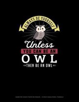 Always Be Yourself Unless You Can Be An Owl Then Be An Owl