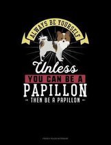Always Be Yourself Unless You Can Be A Papillon Then Be A Papillon