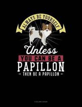 Always Be Yourself Unless You Can Be a Papillon Then Be a Papillon