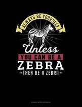 Always Be Yourself Unless You Can Be a Zebra Then Be a Zebra